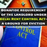 Bonafide requirement of the landlord under Delhi Rent Control Act- a ground for eviction
