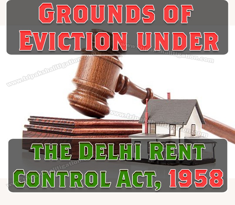 GROUNDS OF EVICTION UNDER THE DELHI RENT CONTROL ACT , 1958