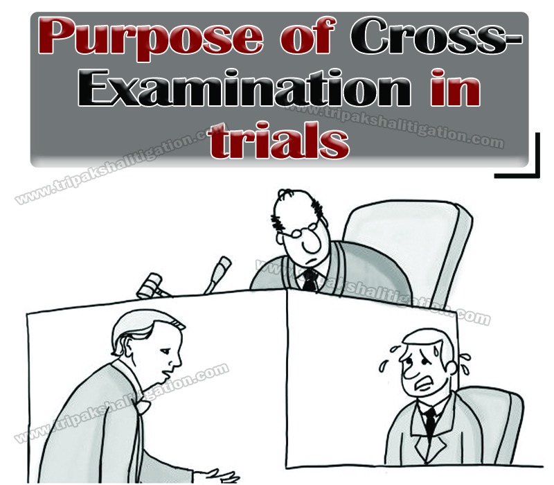 PURPOSE OF CROSS-EXAMINATION IN TRIALS