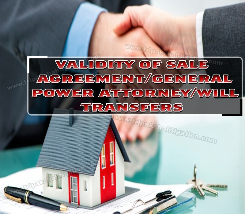 VALIDITY OF SALE AGREEMENT/GENERAL POWER ATTORNEY/WILL TRANSFERS