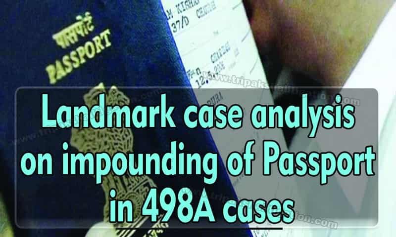 Landmark case analysis on Impounding of passport in 498A cases