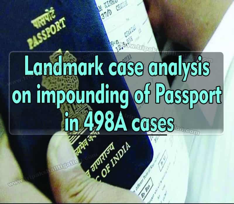 Landmark case analysis on Impounding of passport in 498A cases