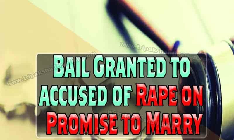 Bail granted to accused of Rape on Promise to Marry
