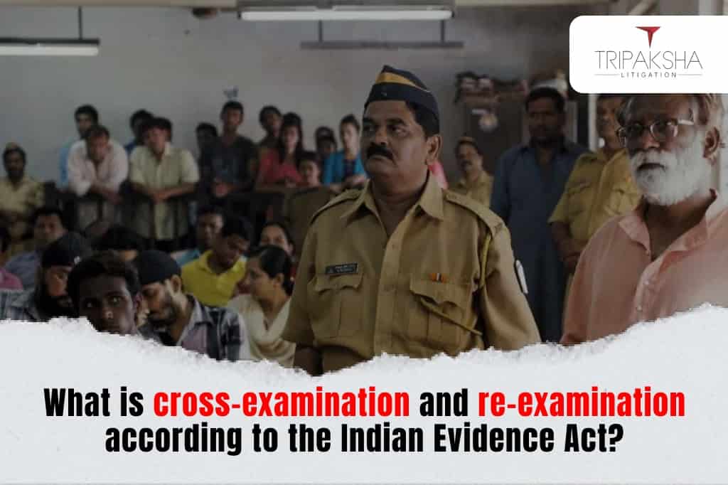 What is cross-examination and re-examination according to the Indian Evidence Act