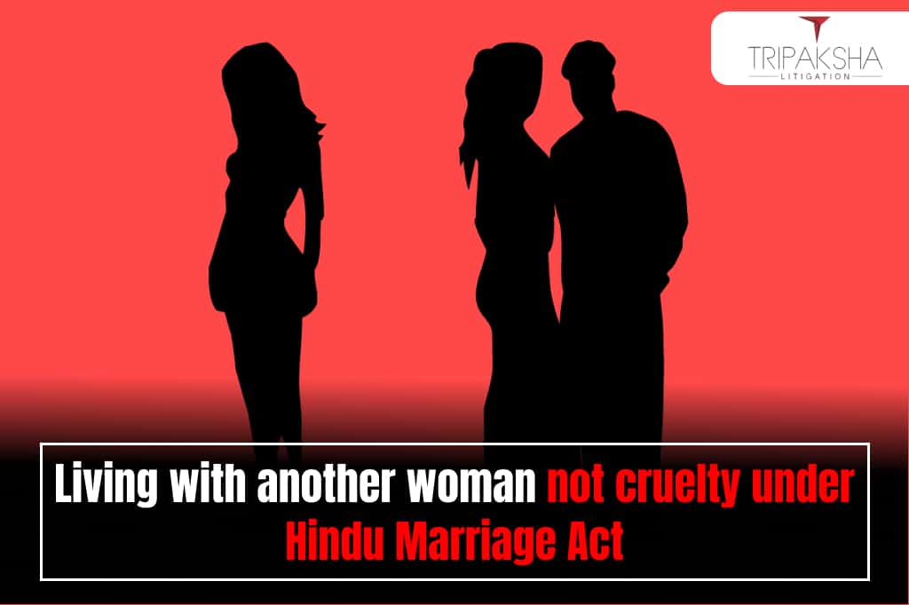 Living with another woman not cruelty under Hindu Marriage Act