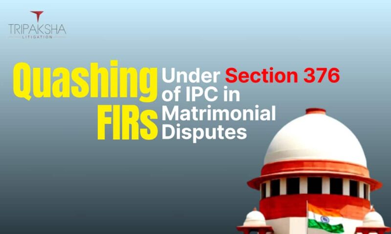 Quashing FIRs Under Section 376 of IPC in Matrimonial Disputes