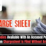 Remedies Available With An Accused Person When Chargesheet Is Filed Without Arrest