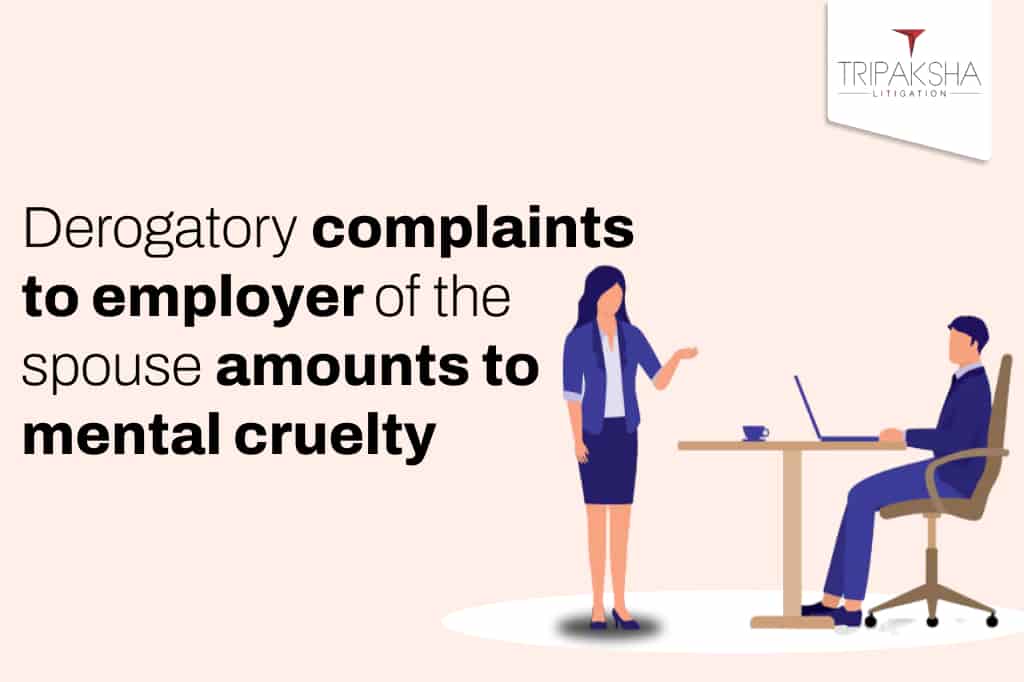 Derogatory complaints to employer of the spouse amounts to mental cruelty